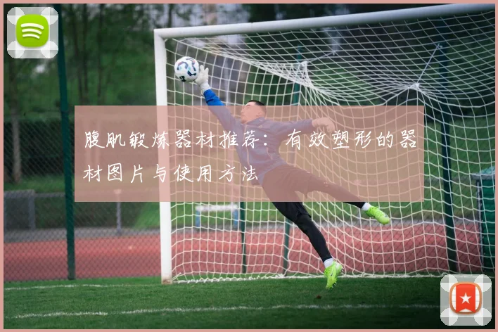 腹肌锻炼器材推荐：有效塑形的器材图片与使用方法