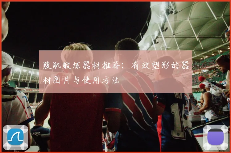 腹肌锻炼器材推荐:有效塑形的器材图片与使用方法