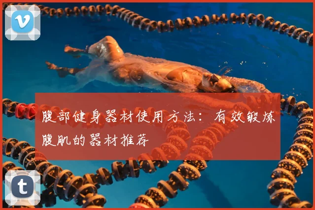 腹部健身器材使用方法：有效锻炼腹肌的器材推荐